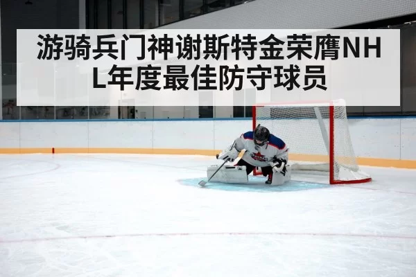 游骑兵门神谢斯特金荣膺NHL年度最佳防守球员