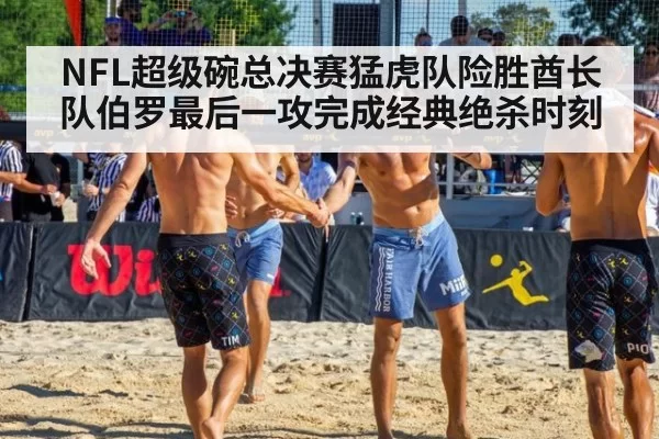 NFL超级碗总决赛猛虎队险胜酋长队伯罗最后一攻完成经典绝杀时刻
