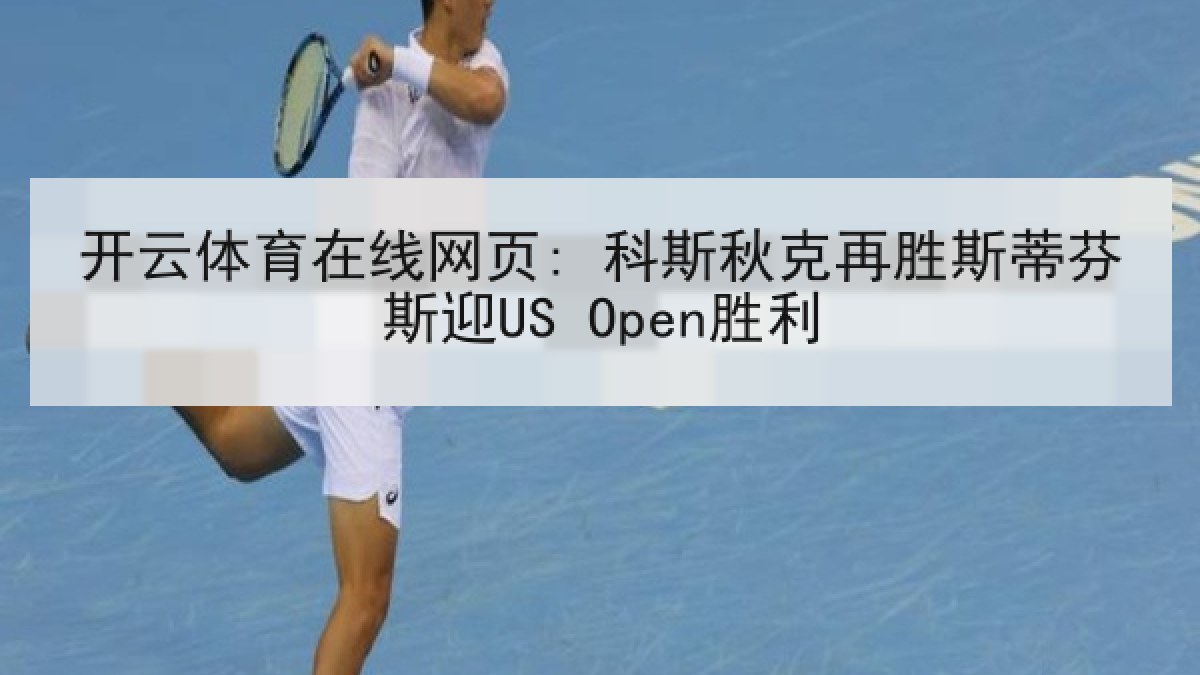 开云体育在线网页: 科斯秋克再胜斯蒂芬斯迎US Open胜利